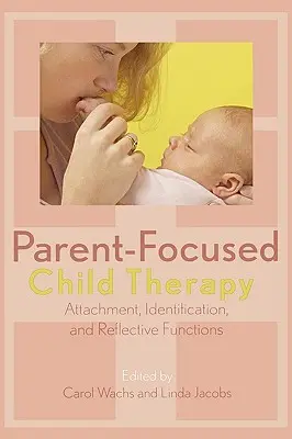 Elternzentrierte Kindertherapie: Bindung, Identifikation und reflexive Funktionen - Parent-Focused Child Therapy: Attachment, Identification, and Reflective Functions