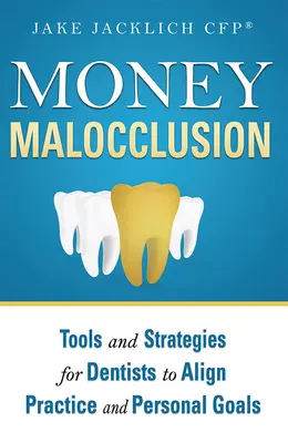 Geld Malokklusion: Werkzeuge und Strategien für Zahnärzte, um Praxis und persönliche Ziele in Einklang zu bringen - Money Malocclusion: Tools and Strategies for Dentists to Align Practice and Personal Goals