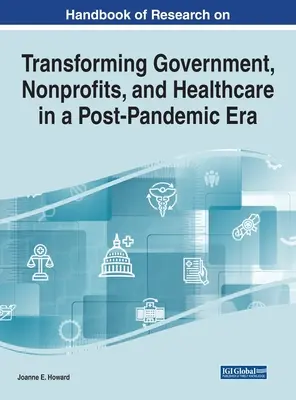 Handbuch der Forschung zur Umgestaltung von Behörden, gemeinnützigen Organisationen und des Gesundheitswesens im Zeitalter nach der Pandemie - Handbook of Research on Transforming Government, Nonprofits, and Healthcare in a Post-Pandemic Era