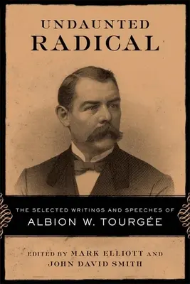 Unerschrockener Radikaler: Die ausgewählten Schriften und Reden von Albion W. Tourge - Undaunted Radical: The Selected Writings and Speeches of Albion W. Tourge