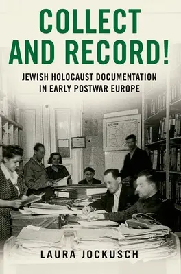 Sammeln und Aufzeichnen! Jüdische Holocaust-Dokumentation im frühen Nachkriegseuropa - Collect and Record!: Jewish Holocaust Documentation in Early Postwar Europe