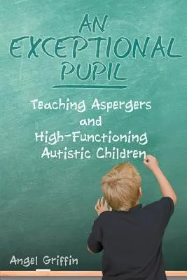 Ein außergewöhnlicher Schüler: Unterricht für Kinder mit Asperger und hochfunktionalen Autisten - An Exceptional Pupil: Teaching Aspergers and High-Functioning Autistic Children