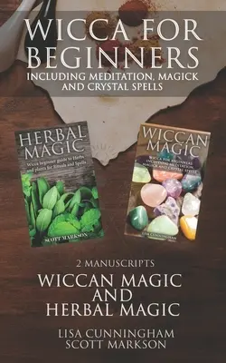 Wicca für Anfänger: 2 Manuskripte Kräutermagie und Wicca einschließlich Meditation, Magie und Kristallzauber - Wicca for Beginners: 2 Manuscripts Herbal Magic and Wiccan including Meditation, Magick and Crystal Spells