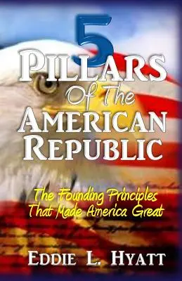 Die 5 Säulen der amerikanischen Republik: Die Gründungsprinzipien, die Amerika groß gemacht haben - 5 Pillars of the American Republic: The Founding Principles That Made America Great