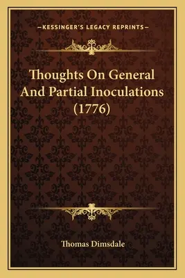 Gedanken zu allgemeinen und partiellen Impfungen (1776) - Thoughts On General And Partial Inoculations (1776)