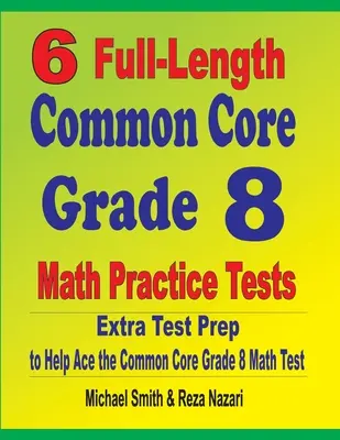 6 ausführliche Übungstests für Common Core Grade 8 Mathe: Zusätzliche Testvorbereitung für den Common Core Mathetest - 6 Full-Length Common Core Grade 8 Math Practice Tests: Extra Test Prep to Help Ace the Common Core Math Test