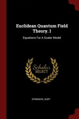 Euklidische Quantenfeldtheorie. I: Gleichungen für ein Skalarmodell - Euclidean Quantum Field Theory. I: Equations For A Scalar Model
