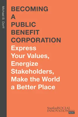 Werden Sie eine gemeinnützige Gesellschaft: Ihre Werte zum Ausdruck bringen, Stakeholder begeistern, die Welt verbessern - Becoming a Public Benefit Corporation: Express Your Values, Energize Stakeholders, Make the World a Better Place