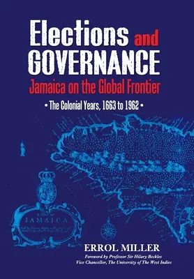 Wahlen und Regierungsführung: Jamaika an der globalen Grenze: Die Kolonialjahre, 1663 bis 1962 - Elections and Governance: Jamaica on the Global Frontier: The Colonial Years, 1663 to 1962