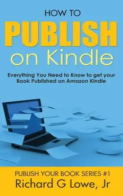 Wie man auf Kindle veröffentlicht: Alles, was Sie wissen müssen, um Ihr Buch auf Amazon Kindle zu veröffentlichen - How to Publish on Kindle: Everything You Need to Know to get your Book Published on Amazon Kindle