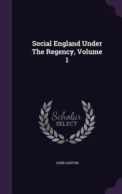 Das soziale England unter der Regentschaft, Band 1 - Social England Under The Regency, Volume 1