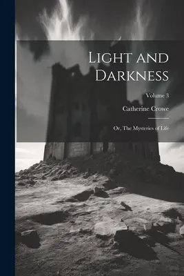 Licht und Dunkelheit: Oder: Die Geheimnisse des Lebens; Band 3 - Light and Darkness: Or, The Mysteries of Life; Volume 3