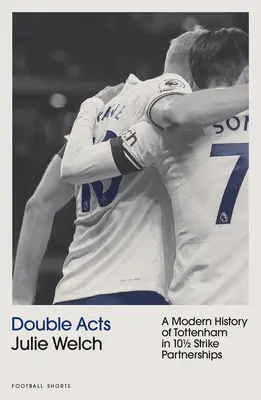 Double Acts - Eine moderne Geschichte von Tottenham Hotspur in zehneinhalb Partnerschaften - Double Acts - A Modern History of Tottenham Hotspur in Ten-and-a-Half Partnerships