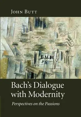 Bachs Dialog mit der Moderne: Perspektiven auf die Leidenschaften - Bach's Dialogue with Modernity: Perspectives on the Passions