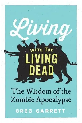 Leben mit den lebenden Toten: Die Weisheit der Zombie-Apokalypse - Living with the Living Dead: The Wisdom of the Zombie Apocalypse