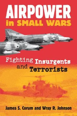 Luftstreitkräfte in kleinen Kriegen: Aufständische und Terroristen bekämpfen - Airpower in Small Wars: Fighting Insurgents and Terrorists