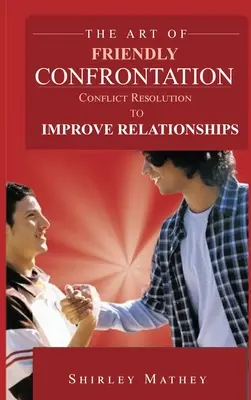 Die Kunst der freundlichen Konfrontation: Konfliktlösung zur Verbesserung von Beziehungen - The Art of Friendly Confrontation: Conflict Resolution to Improve Relationships
