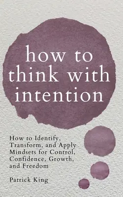 Wie man mit Absicht denkt: Wie Sie Geisteshaltungen erkennen, umwandeln und anwenden, um Kontrolle, Selbstvertrauen, Wachstum und Freiheit zu erreichen - How to Think with Intention: How to Identify, Transform, and Apply Mindsets for Control, Confidence, Growth, and Freedom