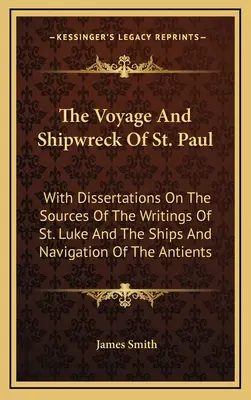 Die Reise und der Schiffbruch von St. Paul: Mit Abhandlungen über die Quellen der Schriften des heiligen Lukas und die Schiffe und Schifffahrt der Antike - The Voyage And Shipwreck Of St. Paul: With Dissertations On The Sources Of The Writings Of St. Luke And The Ships And Navigation Of The Antients