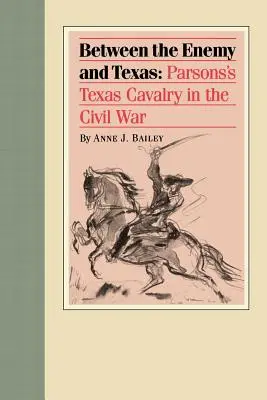 Zwischen dem Feind und Texas: Die Texas-Kavallerie von Parsons im Bürgerkrieg - Between the Enemy and Texas: Parsons's Texas Cavalry in the Civil War