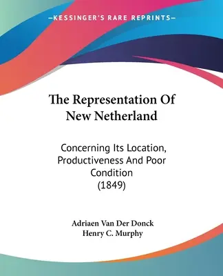 Die Darstellung von Neu-Niederlande: Über seine Lage, seine Fruchtbarkeit und seinen schlechten Zustand (1849) - The Representation Of New Netherland: Concerning Its Location, Productiveness And Poor Condition (1849)