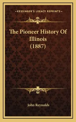 Die Pioniergeschichte von Illinois (1887) - The Pioneer History Of Illinois (1887)