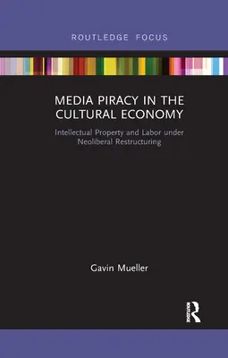 Medienpiraterie in der Kulturwirtschaft: Geistiges Eigentum und Arbeit unter neoliberaler Umstrukturierung - Media Piracy in the Cultural Economy: Intellectual Property and Labor Under Neoliberal Restructuring