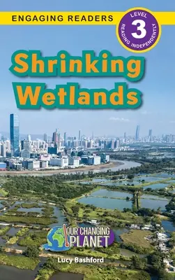 Schrumpfende Feuchtgebiete: Unser Planet im Wandel (Engaging Readers, Stufe 3) - Shrinking Wetlands: Our Changing Planet (Engaging Readers, Level 3)