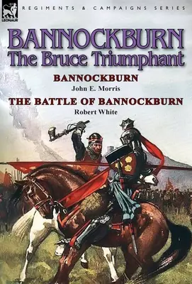 Bannockburn, 1314: Der Triumph von Bruce - Bannockburn von John E. Morris & die Schlacht von Bannockburn von Robert White - Bannockburn, 1314: The Bruce Triumphant-Bannockburn by John E. Morris & the Battle of Bannockburn by Robert White