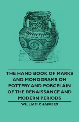 Das Handbuch der Marken und Monogramme auf Keramik und Porzellan der Renaissance und der Neuzeit - The Hand Book of Marks and Monograms on Pottery and Porcelain of the Renaissance and Modern Periods