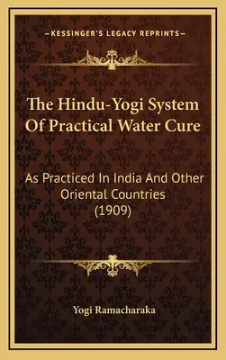 Das Hindu-Yogi-System der praktischen Wasserheilung: Wie es in Indien und anderen orientalischen Ländern praktiziert wird (1909) - The Hindu-Yogi System Of Practical Water Cure: As Practiced In India And Other Oriental Countries (1909)