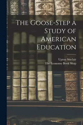 Der Gänseschritt, eine Studie über die amerikanische Erziehung - The Goose-Step a Study of American Education