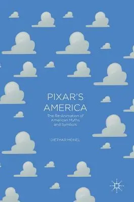 Pixar's Amerika: Die Neuinszenierung amerikanischer Mythen und Symbole - Pixar's America: The Re-Animation of American Myths and Symbols