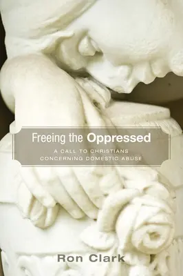 Die Unterdrückten befreien: Ein Aufruf an Christen in Bezug auf häusliche Gewalt - Freeing the Oppressed: A Call to Christians Concerning Domestic Abuse