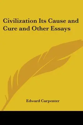 Zivilisation, ihre Ursache und Heilung und andere Essays - Civilization Its Cause and Cure and Other Essays