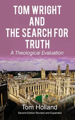 Tom Wright und Die Suche nach der Wahrheit: Eine theologische Bewertung 2. überarbeitete und erweiterte Auflage - Tom Wright and The Search For Truth: A Theological Evaluation 2nd Edition Revised and Expanded