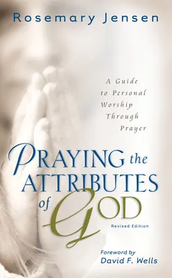 Die Attribute Gottes beten: Ein Leitfaden zur persönlichen Anbetung durch Gebet - Praying the Attributes of God: A Guide to Personal Worship Through Prayer