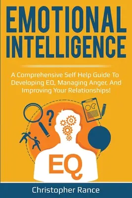 Emotionale Intelligenz: Ein umfassender Selbsthilfe-Leitfaden zur Entwicklung des EQ, zum Umgang mit Ärger und zur Verbesserung Ihrer Beziehungen! - Emotional Intelligence: A comprehensive self help guide to developing EQ, managing anger, and improving your relationships!