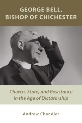 George Bell, Bischof von Chichester: Kirche, Staat und Widerstand im Zeitalter der Diktatur - George Bell, Bishop of Chichester: Church, State, and Resistance in the Age of Dictatorship