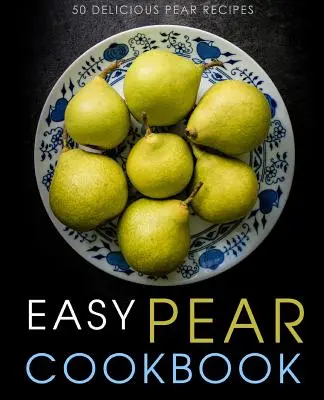 Einfaches Birnen-Kochbuch: 50 leckere Birnenrezepte (2. Auflage) - Easy Pear Cookbook: 50 Delicious Pear Recipes (2nd Edition)