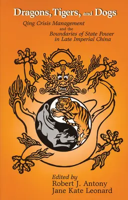 Drachen, Tiger und Hunde: Das Krisenmanagement der Qing und die Grenzen der staatlichen Macht im spätkaiserlichen China - Dragons, Tigers and Dogs: Qing Crisis Management and the Boundaries of State Power in Late Imperial China