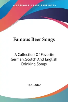 Berühmte Bierlieder: Eine Sammlung beliebter deutscher, schottischer und englischer Trinklieder - Famous Beer Songs: A Collection Of Favorite German, Scotch And English Drinking Songs