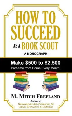 Wie man als Book Scout Erfolg hat: Verdienen Sie jeden Monat 500 bis 2.500 Dollar in Teilzeit! - How to Succeed as a Book Scout: Make $500 to $2,500 Part-Time Every Month!