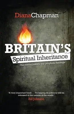 Großbritanniens geistliches Erbe: Unsere Erweckungsgeschichte, unser prophetisches Erbe - Britain's Spiritual Inheritance: Our revival history, our prophetic heritage