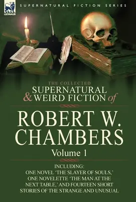 Die gesammelte übernatürliche und unheimliche Belletristik von Robert W. Chambers: Band 1-einschließlich eines Romans 'The Slayer of Souls', einer Novelle 'The Man at the - The Collected Supernatural and Weird Fiction of Robert W. Chambers: Volume 1-Including One Novel 'The Slayer of Souls, ' One Novelette 'The Man at the