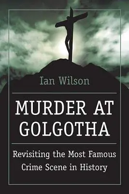 Mord auf Golgatha: Eine wissenschaftliche Untersuchung der letzten Tage im Leben Jesu, seines Todes und seiner Auferstehung - Murder at Golgotha: A Scientific Investigation Into the Last Days of Jesus' Life, His Death, and His Resurrection