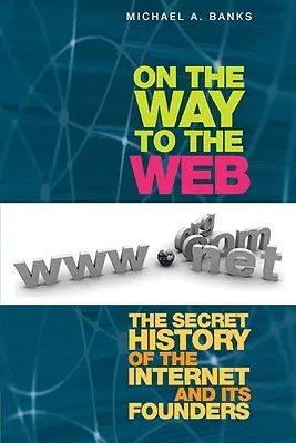 Auf dem Weg ins Web: Die geheime Geschichte des Internets und seiner Begründer - On the Way to the Web: The Secret History of the Internet and Its Founders