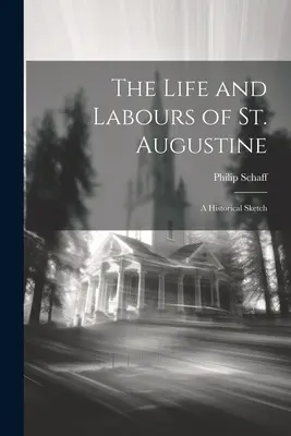 Das Leben und Wirken des heiligen Augustinus: Eine historische Skizze - The Life and Labours of St. Augustine: A Historical Sketch