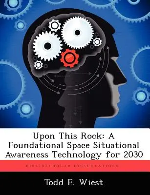 Auf diesem Felsen: Eine grundlegende Technologie zur Situationserkennung im Weltraum für das Jahr 2030 - Upon This Rock: A Foundational Space Situational Awareness Technology for 2030