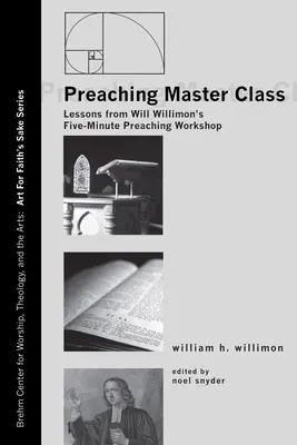 Meisterklasse des Predigens: Lektionen aus Willimons Fünf-Minuten-Predigt-Workshop - Preaching Master Class: Lessons from Will Willimon's Five-Minute Preaching Workshop